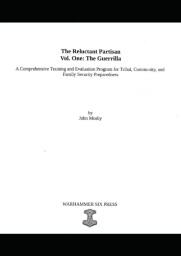 The Reluctant Partisan Volume One: The Guerrilla: A Comprehensive Training and Evaluation Program for Tribal, Community, and Family Security Preparedness
