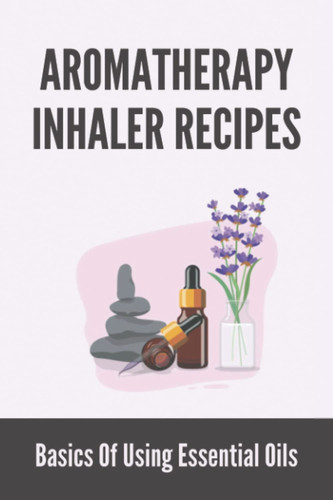 Armotherapy inhaler recipes Basics of using essential oils