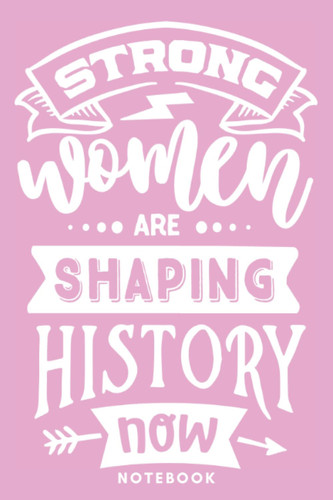 Strong Women Are Shaping History Now: Female Empowerment Notebook | Wide Ruled Journal | Inspirational Quote: Girl Boss Stationery