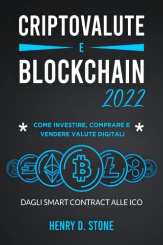 Criptovalute e Blockchain 2022: Come Investire, Comprare e Vendere Valute Digitali: Dagli Smart Contract alle ICO (Italian Edition)