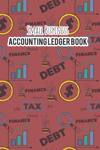 Small Business Accounting Ledger Book: Simple Accounting Journal Entry for Small Business, Sole Proprietor Income, Expense and Book Keeping Records - Record Books for Finance Management.
