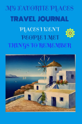 MY FAVORITE PLACES TRAVEL JOURNAL: PLACES I WENT, PEOPLE I MET, THINGS TO REMEMBER