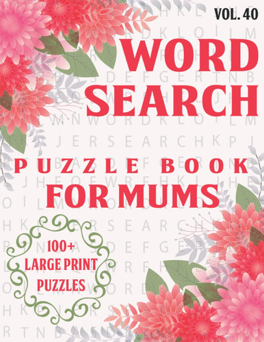 Word Search Puzzle Book For Mums Vol-40: Large Print Word Find Puzzles Game For Adult And Senior Mums To Keep Your mind Busy and Active
