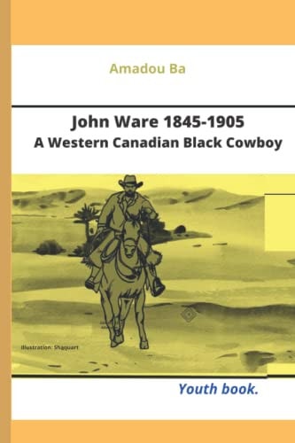 John Ware 1845-1905: A Western Canadian Black Cowboy (French Edition)