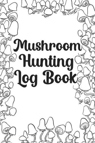 Mushroom Hunting Log Book: Hunting Log book for Mushroom Hunters Log Book Full of Detail Keeps Track Best Mushrooming Notebook Gift for Mushroom ... Detail Keeps Track Gift for Mushroom Lovers