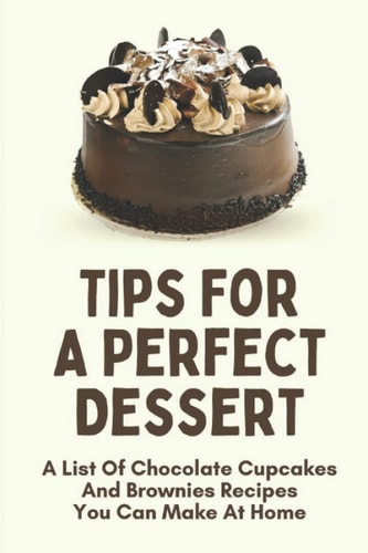 Tips For A Perfect Dessert: A List Of Chocolate Cupcakes And Brownies Recipes You Can Make At Home
