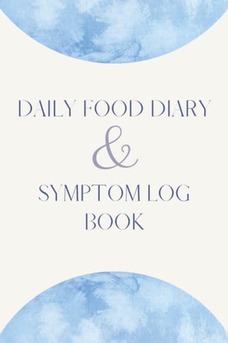 Daily Food Diary and Symptom Log Book: A Journal to Record and Track your Diet and Fluid Intake Along with Symptoms to Assist in Detecting Allergies, Triggers and Intolerances
