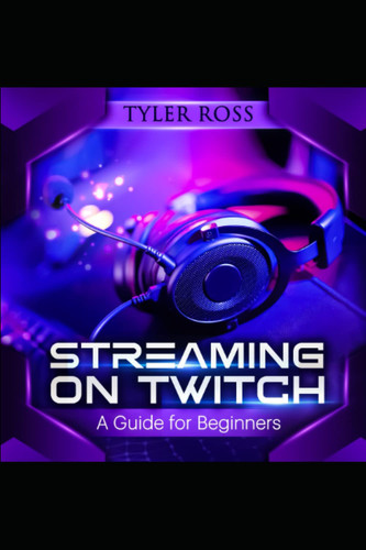 Streaming On Twitch: A Guide for Beginners