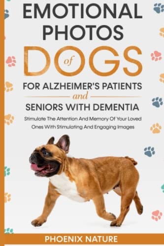 Emotional Photos of Dogs For Alzheimer's Patients And Seniors With Dementia: Stimulate The Attention And Memory Of Your Loved Ones With Stimulating And Engaging Images