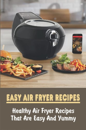 Easy Air Fryer Recipes: Healthy Air Fryer Recipes That Are Easy And Yummy