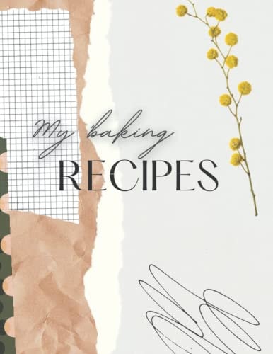 My baking Recipe: Baking Journal Notebook | Recipe Journal & Blank Recipe Book For Baking | Notebook Journal & Blank Cookbook | Baking Books For Recipe Collectors | Family Recipe Book & DIY Cookbook
