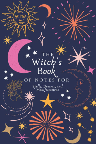 The Witch's Book of Notes for Spells, Dreams, and Manifestations: Starry Constellation Mystical Magical Notebook Journal