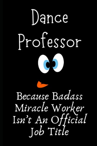 Dance Professor Because Badass Miracle Worker Isn’t An Official Job Title: Dance Professor Gifts, Christmas Gift For Dance Professor, Funny Holiday ... Journal Blank Notebook Diary for Birthday