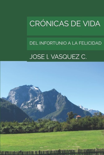 CRÓNICAS DE VIDA: DEL INFORTUNIO A LA FELICIDAD (Spanish Edition)