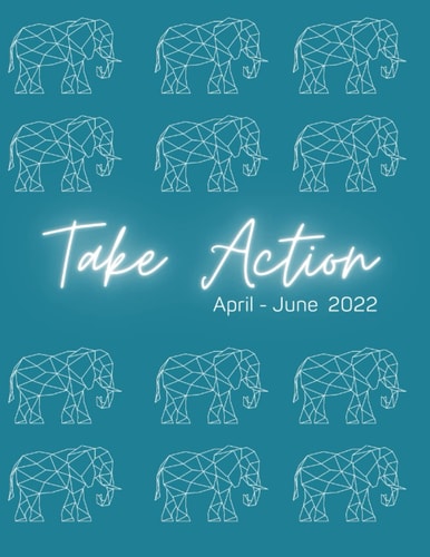 Take Action 90 day Planner: Power Over the Elephant: April - June 2022