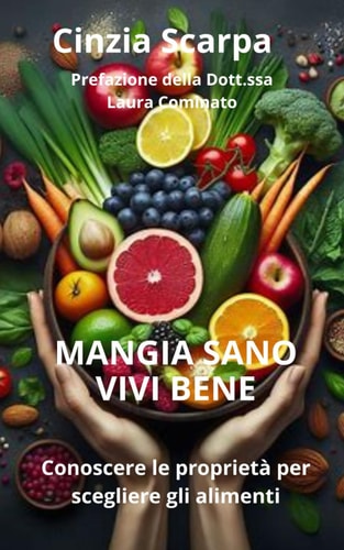 MANGIA SANO, VIVI BENE: Conoscere le proprietà per scegliere gli alimenti (Italian Edition)
