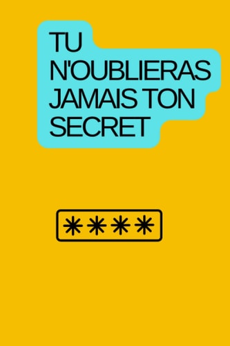 TU N'OUBLIERAS JAMAISTON SECRET: Carnet De Mots De Passe Pour sauvegarder vos secrets dans la vie et aussi sauvegarder vos mots de passe sur Internet (French Edition)