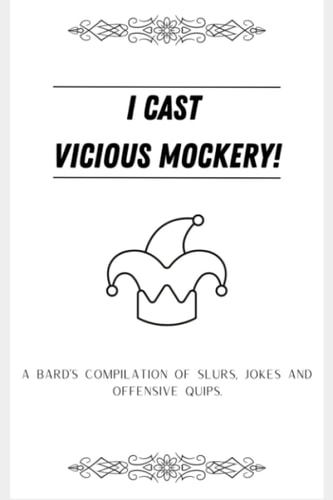 I cast Vicious Mockery!: A Bard's compilation of slurs, jokes and offensive quips.