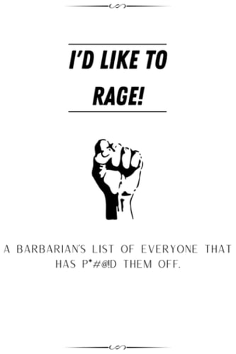 I'd like to Rage!: A Barbarian's list of everyone that has p*#@!d them off.
