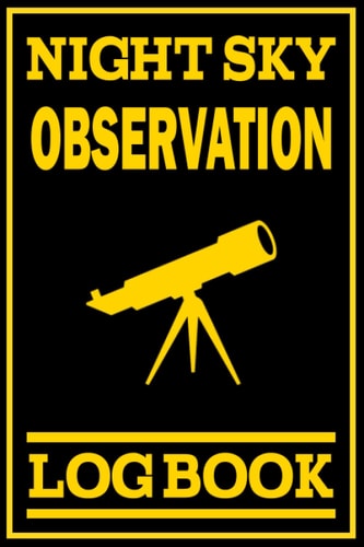 Night Sky Observation Log Book: Observers And Astronomers Record Notebook, Stargazing Journal Notebook, Outer Space Observations, Telescope,Galaxy, Cosmic Star Watching