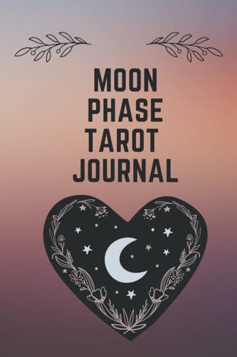 Moon Phase Tarot Journal: Reading Tracker and Notebook for Each Moon Phase -- Includes Space for Notes, Interpretation and Meanings: Perfect Self-Care Gift for Your Favorite Witch