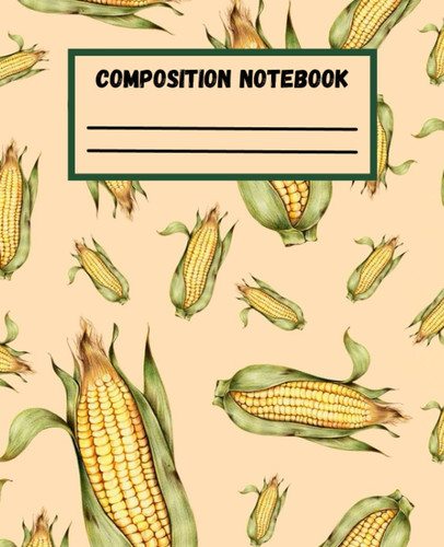 corn composition notebook: corn notebook , corn composition notebook college ruled, corn notebook for women, vegan notebook gift,corn gift cover
