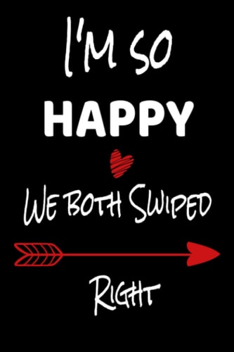 Valentines Day Gifts for Boyfriend: I'm so Happy We both Swiped Right: Funny Valentine's Day gifts for him & her & couples | Funny Gag Valentines | ... | Cute Valentines Day Journal for Couples