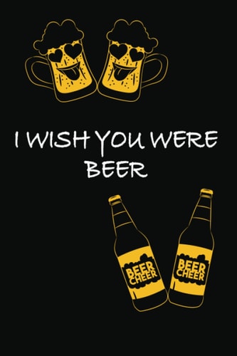 I wish you were Beer Notebook: Notizheft für Männer die gegen Unterhopfung gerne mit ihren Freuden ein Pils trinken