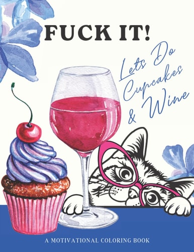 Fuck It! Let's Do Cupcakes and Wine: A Motivational and Offensive Adults Swear Word Coloring Book With Drinking Animals, Sweet Treats, Drinks & More