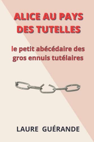 Alice au pays des tutelles le petit abécédaire des gros ennuis tutélaires