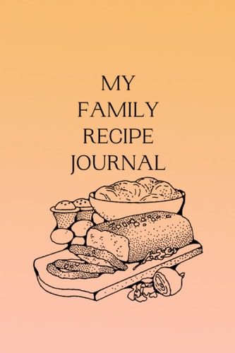 My family recipe journal: Notebook to collect and organize all your favourite recipes.
