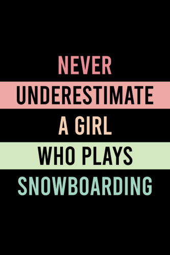 Never Underestimate A Girl Who Plays Snowboarding: Perfect Gift Idea for Girls Who Love Play Snowboarding, Funny Snowboarding Girl Lined Journal - ... Memos, and Organization (6x9, 120 Pages)