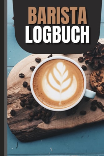 Barista Logbuch: Premium Kaffee Verkostungsbuch zum Aufzeichnen, Überprüfen und Bewerten Ihrer Kaffeesammlung. 110 Seiten für Kaffeetrinker (German Edition)
