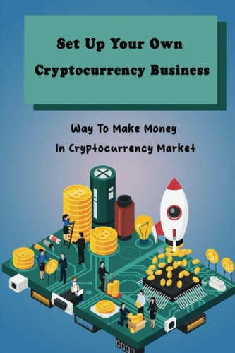 Set Up Your Own Cryptocurrency Business: Way To Make Money In Cryptocurrency Market