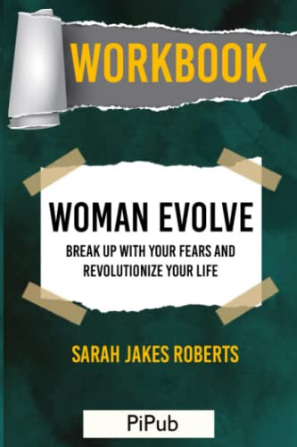 Workbook: Woman Evolve by Sarah Jakes Roberts (PiPub): Break Up with Your Fears and Revolutionize Your Life