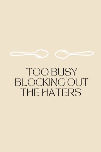 TOO BUSY BLOCKING OUT THE HATERS: A creative journal. 6inx9in 120 page blank lined notebook.