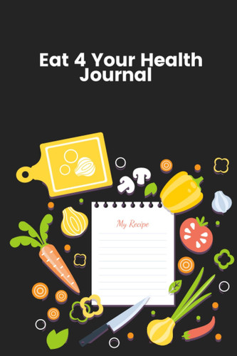 Eat 4 Your health Journal: Blank recipe journal to create your own healthy recipes