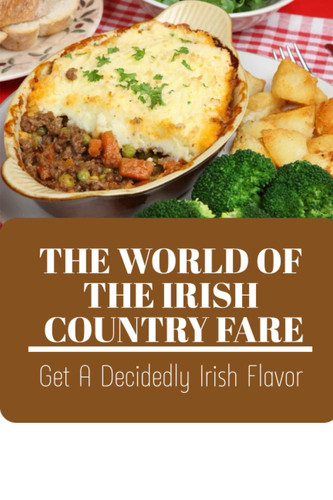 The World Of The Irish Country Fare: Get A Decidedly Irish Flavor