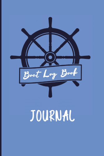 Boat Log Book Journal: (Sized 6"x9", 120 Pages) - Boat Maintenance Log Book To Record Boat Maintenance and Trip Information Journal for Logging Trips ... Log, Trip Log and Passenger Log Book Pages