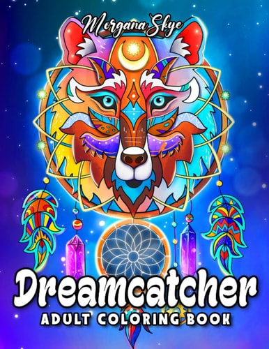Dreamcatcher Coloring Book: An Adult Coloring Book Featuring Fun and Relaxing Dreamcatcher Designs with Mandalas, Flowers, Animals and Much More!