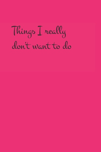 Things I really don't want to do: Lined Journal