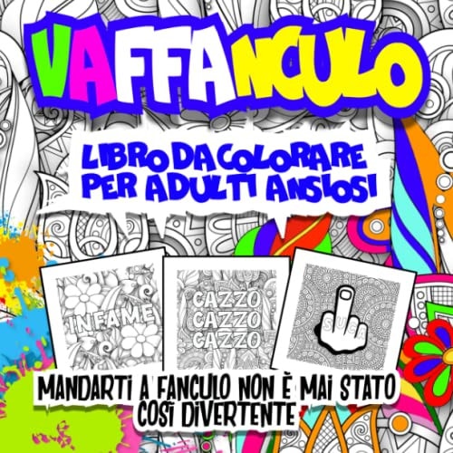 Vaffanculo: Libro da colorare per adulti ansiosi. Per imparare ad offendere gli altri, in modo artistico, con insulti e parolacce, riducendo lo stress (Italian Edition)