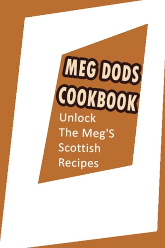 Meg Dods Cookbook: Unlock The Meg'S Scottish Recipes