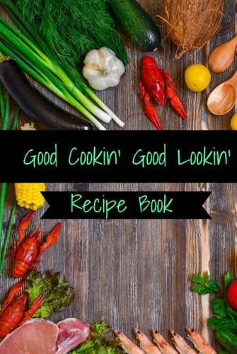 Good Cookin' Good Lookin' a Recipe book for all your recipe needs!: 6x9, 75 pages of recipes because we all know we want to save GMa's recipe!