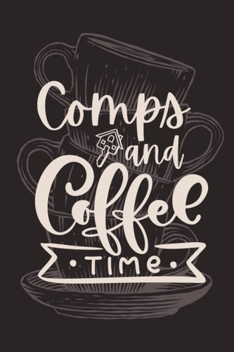 Comps and Coffee Time : Real Estate Notebook: Journal For Realtors, Notebook For Real Estate Agents and Brokers, Realtor Gifts For Women Agents