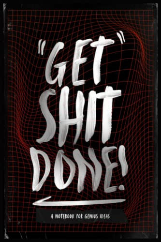 Get Sh*t Done : A Notebook for Genius Ideas: 6"x9" 122 pages + To Do List + Composition Notebook - Funny Gag Gift for Adults