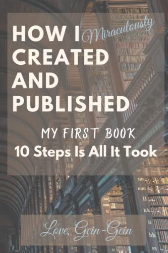 How I Created and Published My First Book - Miraculously: 10 Steps Is All It Took