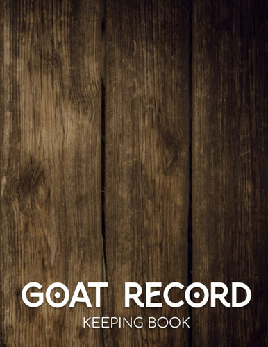 Goat Record Keeping Book: Makes a good addition to you Farm Management Record Logbooks. Goat Log Book To Track Medical Health Records, Breeding, Buck Progeny, Kidding Journal Notebook