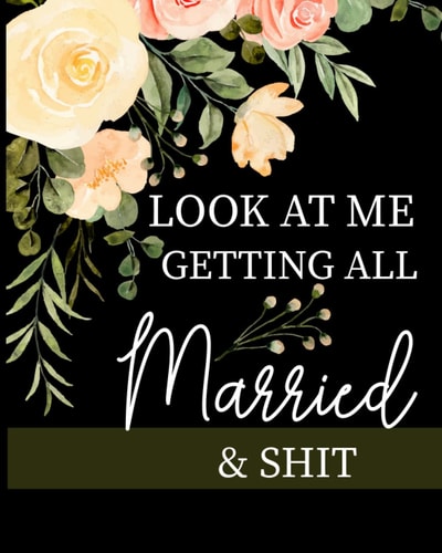 Look At Me Getting All Married & Shit: Funny Edgy Wedding Planner & Organizer: Wedding Planner Organizer Notebook, funny getting married, Checklists, Guest List, Groom Wedding Attire And More.
