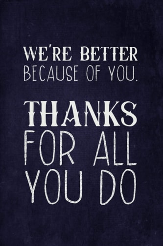 We’re Better Because Of You. Thanks For All You Do: Employee Appreciation Notebook for Staff Members - Coworkers - Team | Blank Lined Journal with ... Inspirational Quote (Notebook for Employees)